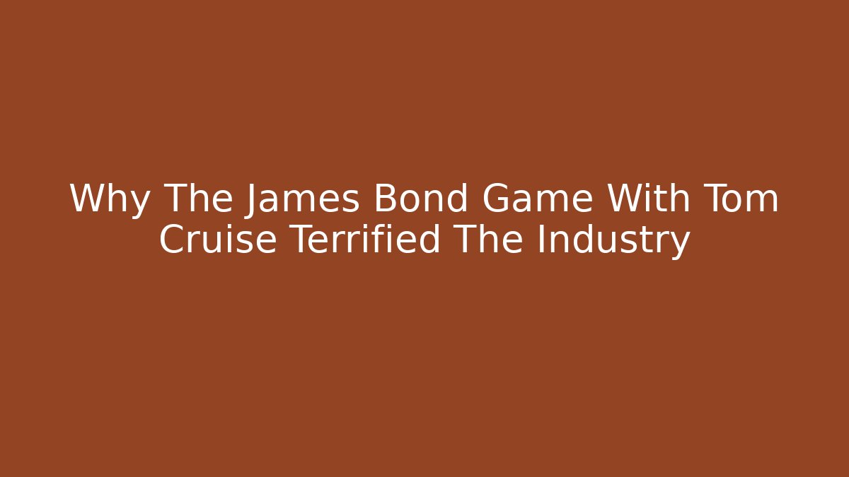 Why The James Bond Game With Tom Cruise Terrified The Industry