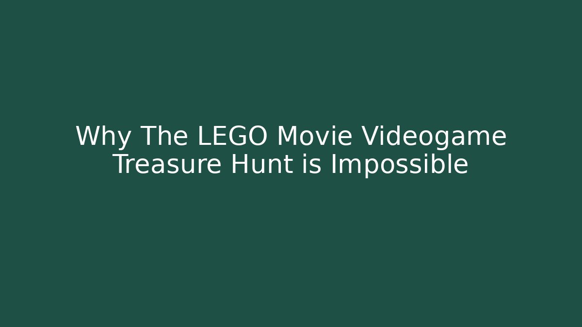 Why The LEGO Movie Videogame Treasure Hunt is Impossible - Felix Cat Insurance