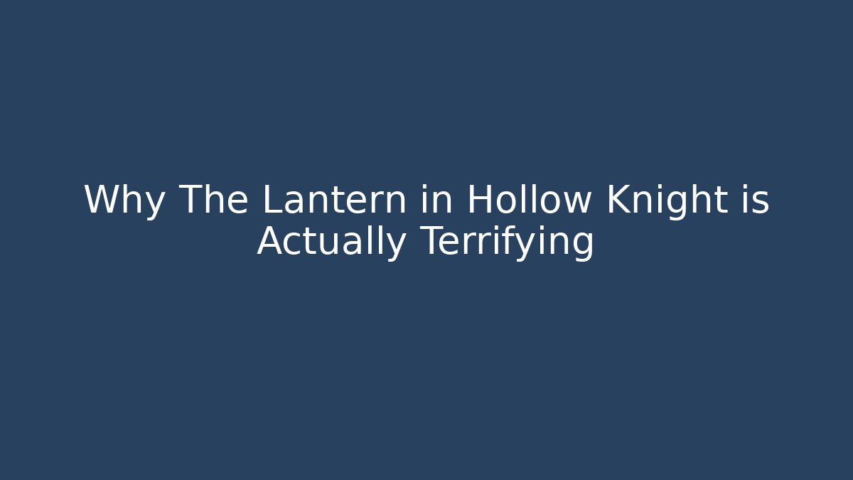 Why The Lantern in Hollow Knight is Actually Terrifying
