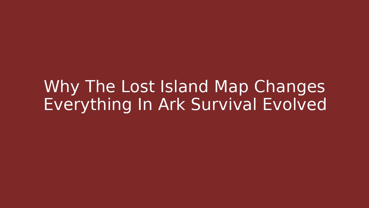 Why The Lost Island Map Changes Everything In Ark Survival Evolved - Felix Cat Insurance