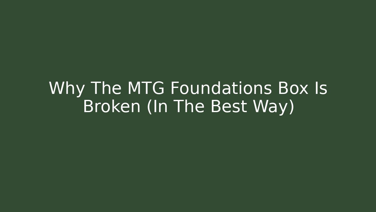 Why The MTG Foundations Box Is Broken (In The Best Way)