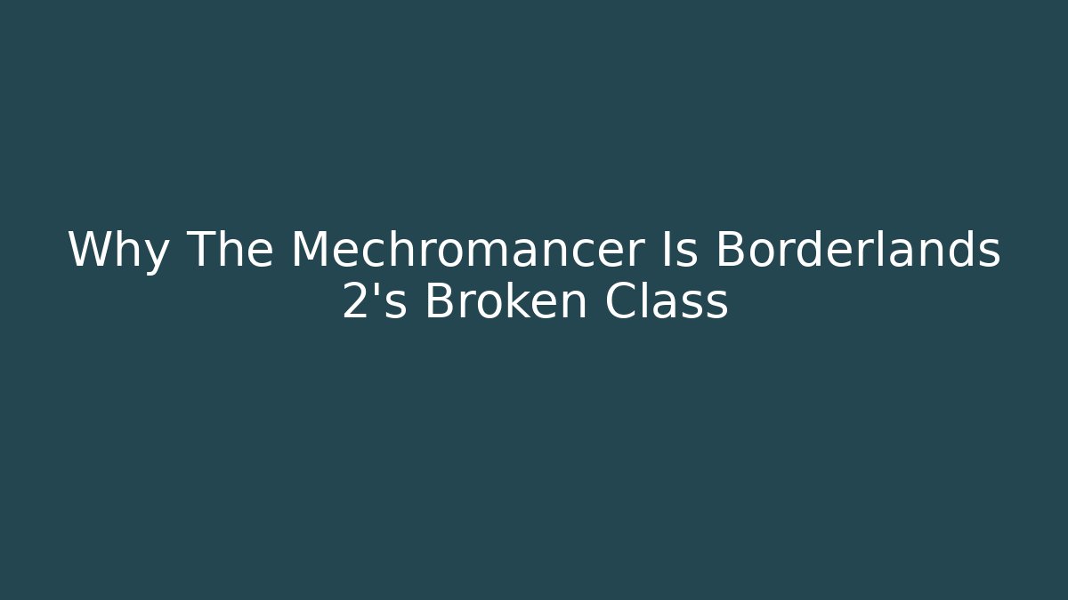 Why The Mechromancer Is Borderlands 2's Broken Class - Felix Cat Insurance