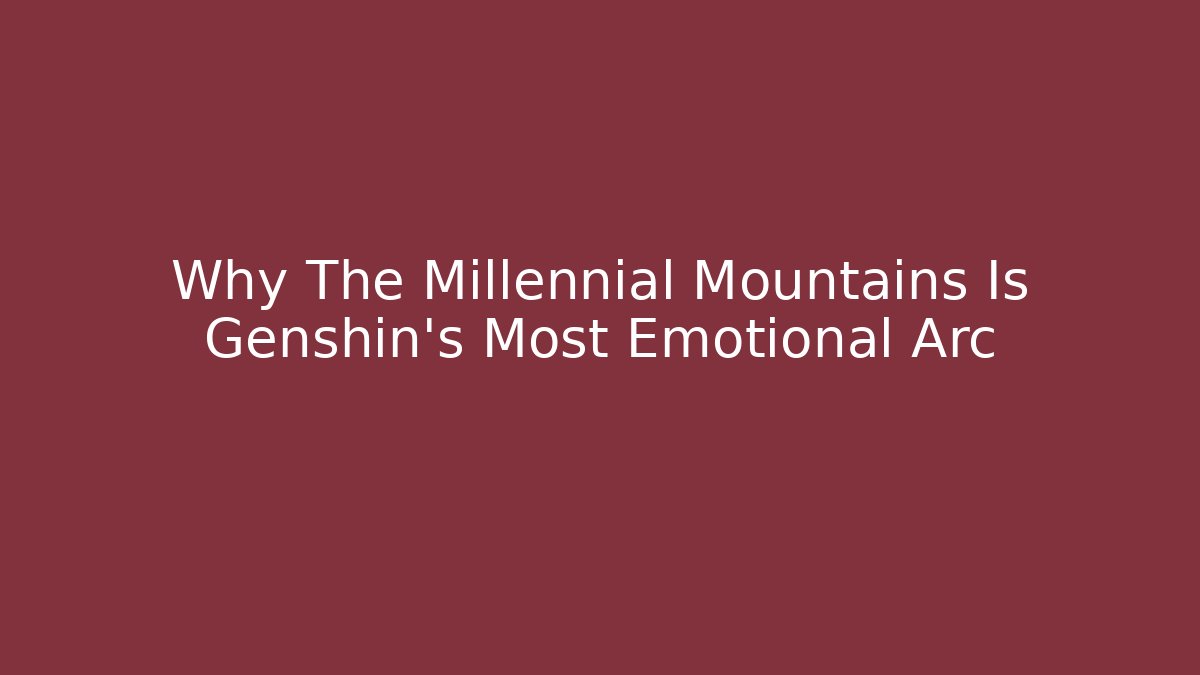 Why The Millennial Mountains Is Genshin's Most Emotional Arc