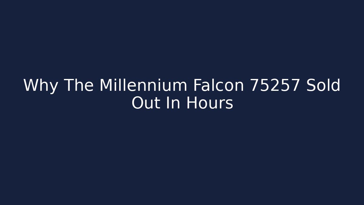 Why The Millennium Falcon 75257 Sold Out In Hours
