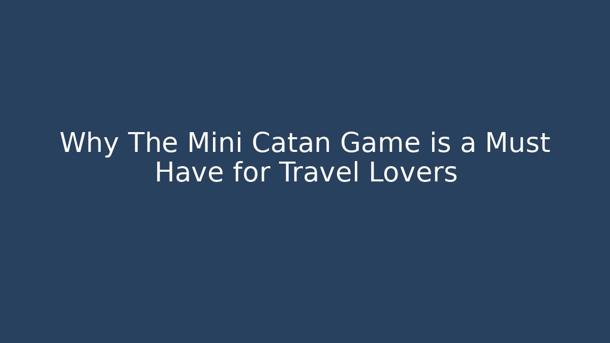 Why The Mini Catan Game is a Must Have for Travel Lovers