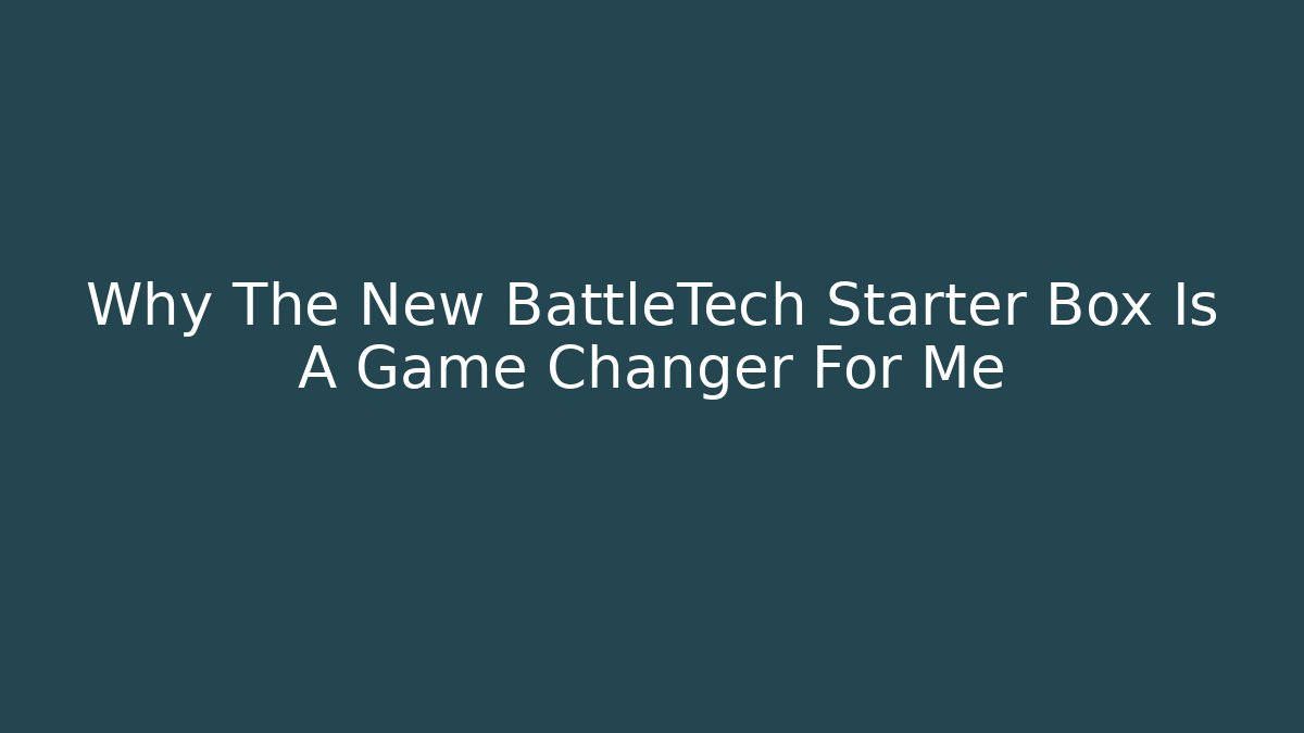 Why The New BattleTech Starter Box Is A Game Changer For Me