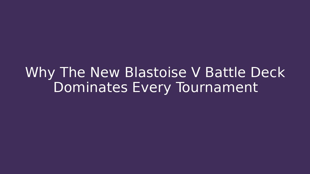 Why The New Blastoise V Battle Deck Dominates Every Tournament