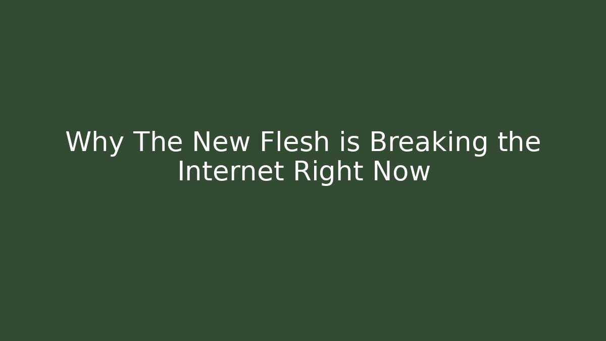 Why The New Flesh is Breaking the Internet Right Now - Felix Cat Insurance