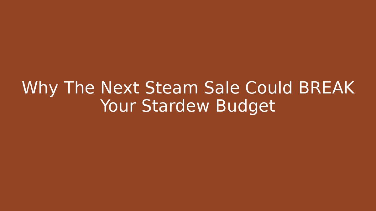 Why The Next Steam Sale Could BREAK Your Stardew Budget