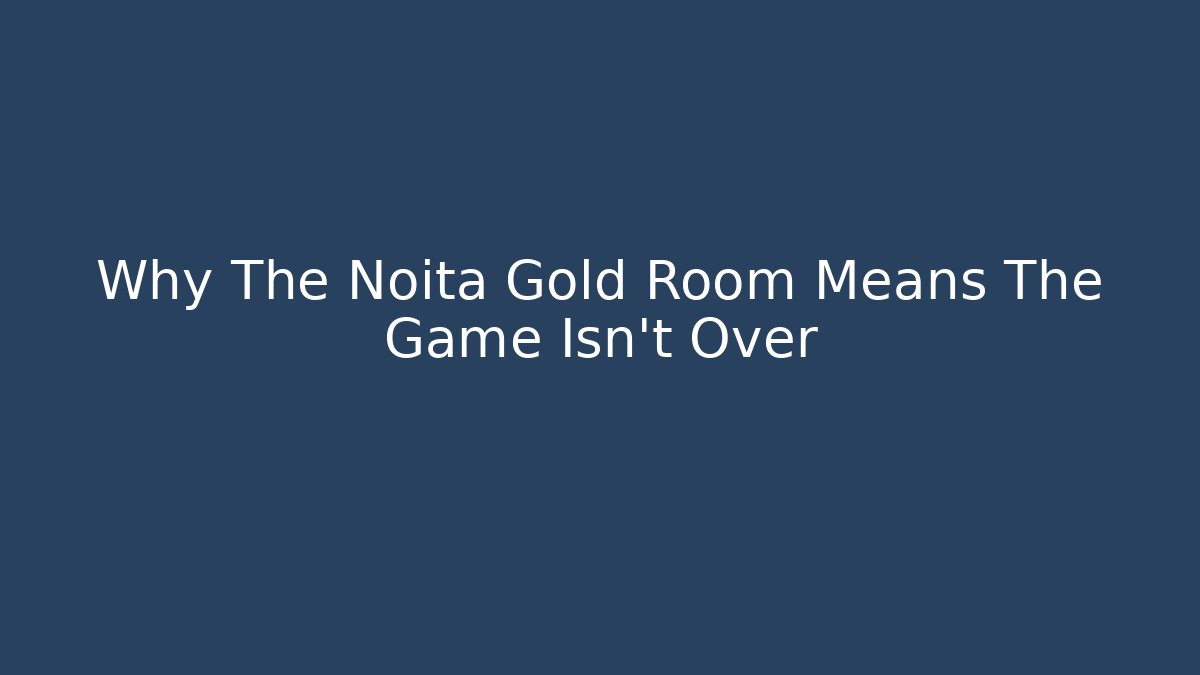 Why The Noita Gold Room Means The Game Isn't Over