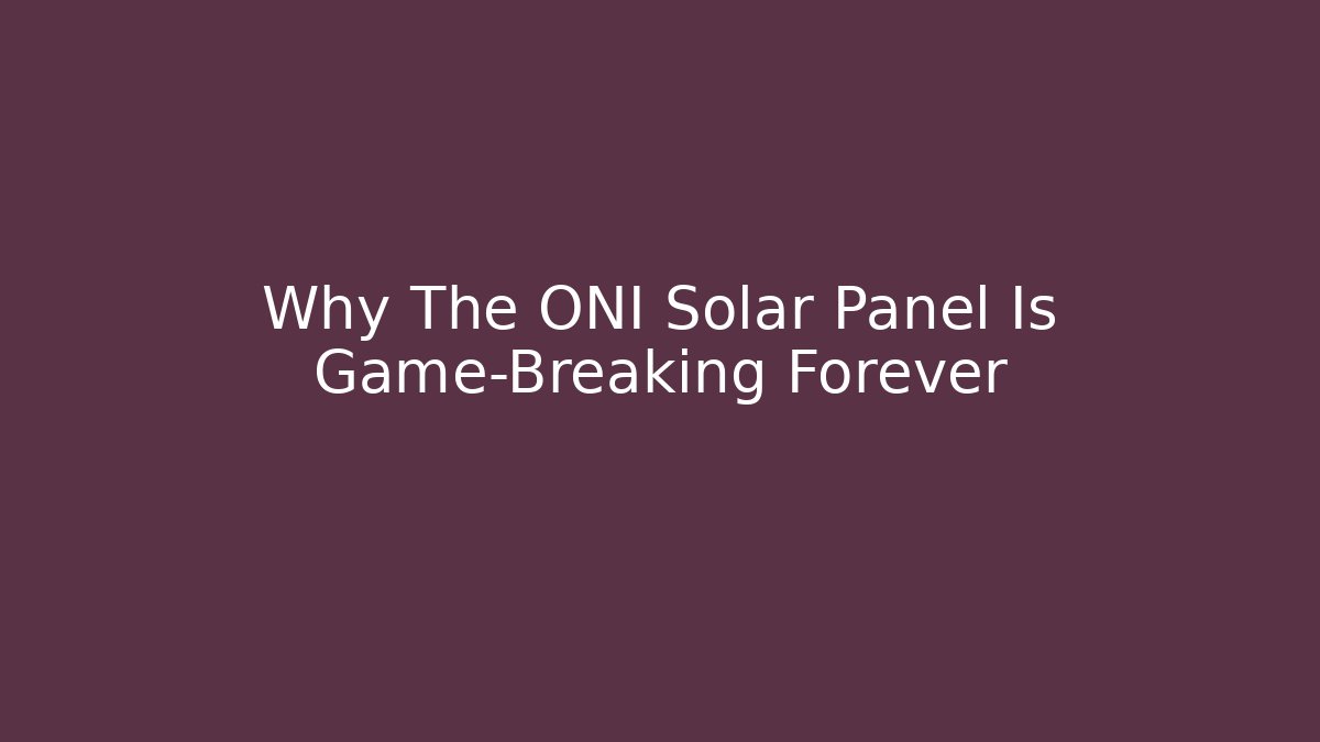 Why The ONI Solar Panel Is Game-Breaking Forever