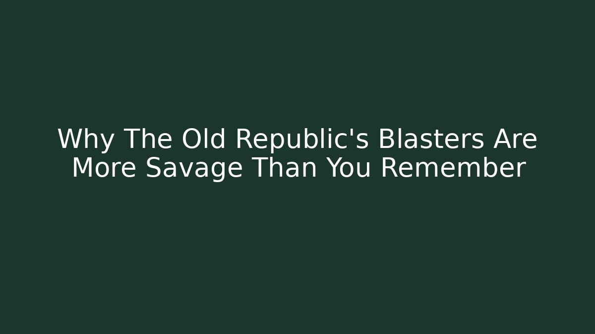 Why The Old Republic's Blasters Are More Savage Than You Remember - Felix Cat Insurance