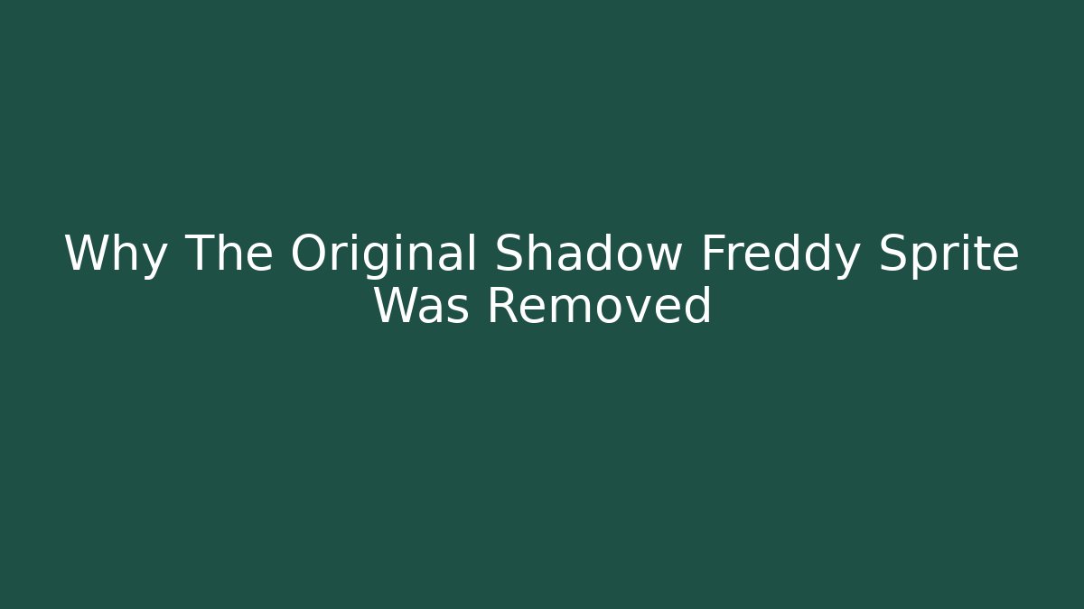 Why The Original Shadow Freddy Sprite Was Removed