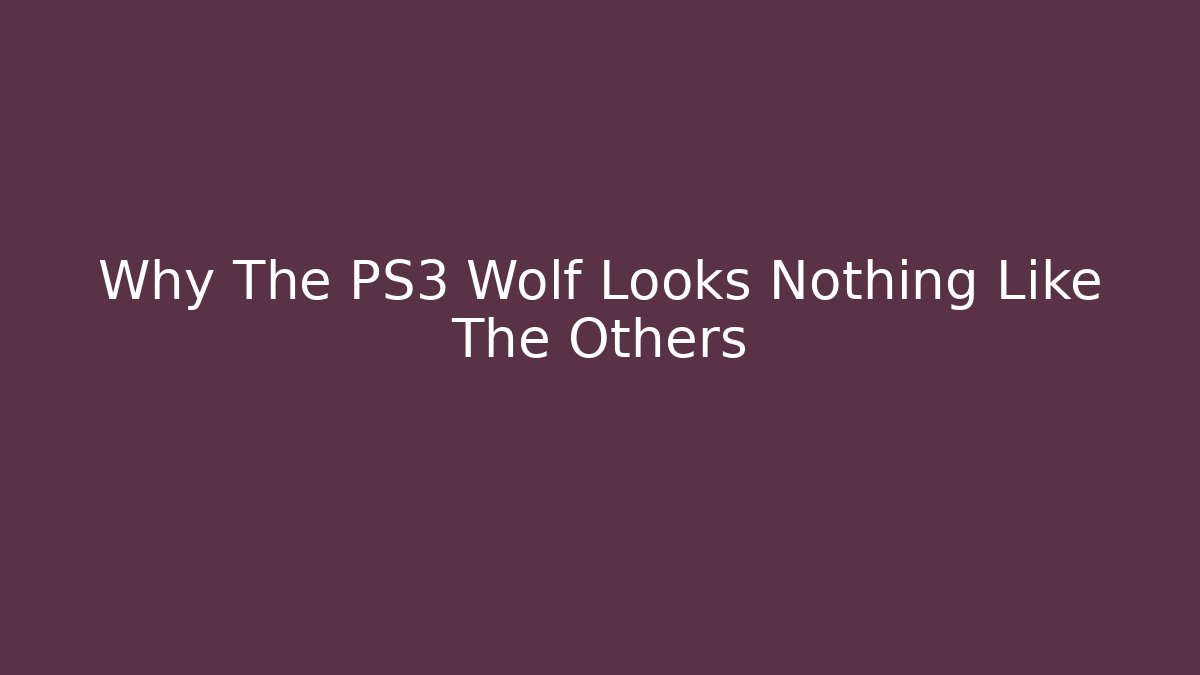 Why The PS3 Wolf Looks Nothing Like The Others
