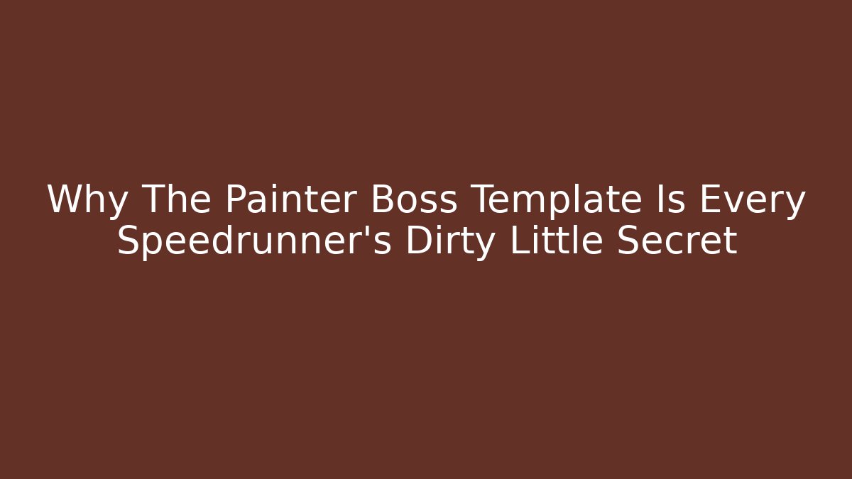 Why The Painter Boss Template Is Every Speedrunner's Dirty Little Secret