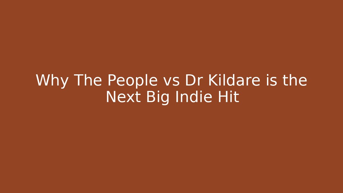 Why The People vs Dr Kildare is the Next Big Indie Hit