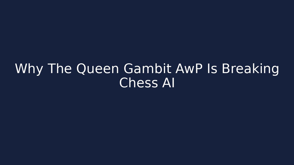 Why The Queen Gambit AwP Is Breaking Chess AI