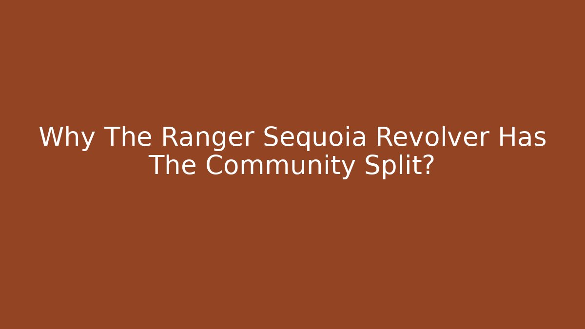 Why The Ranger Sequoia Revolver Has The Community Split?