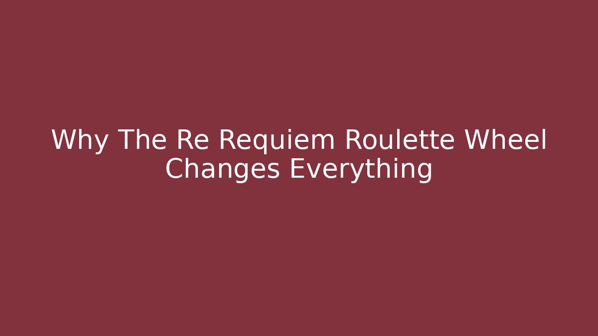 Why The Re Requiem Roulette Wheel Changes Everything - Felix Cat Insurance