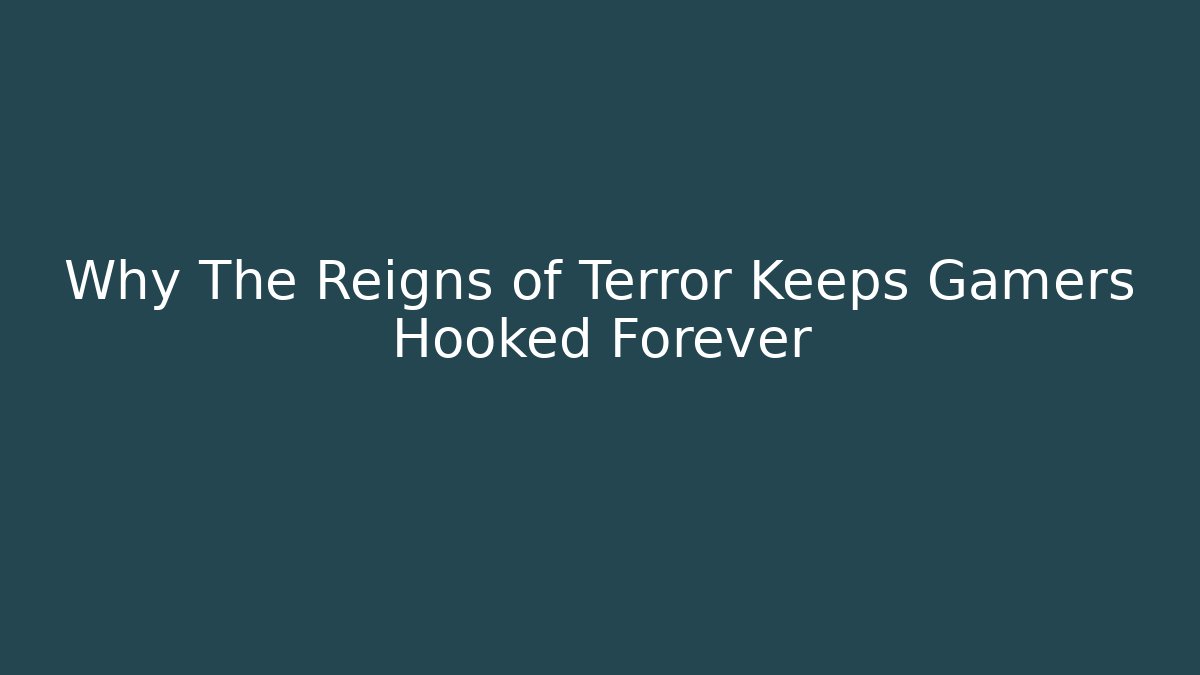 Why The Reigns of Terror Keeps Gamers Hooked Forever