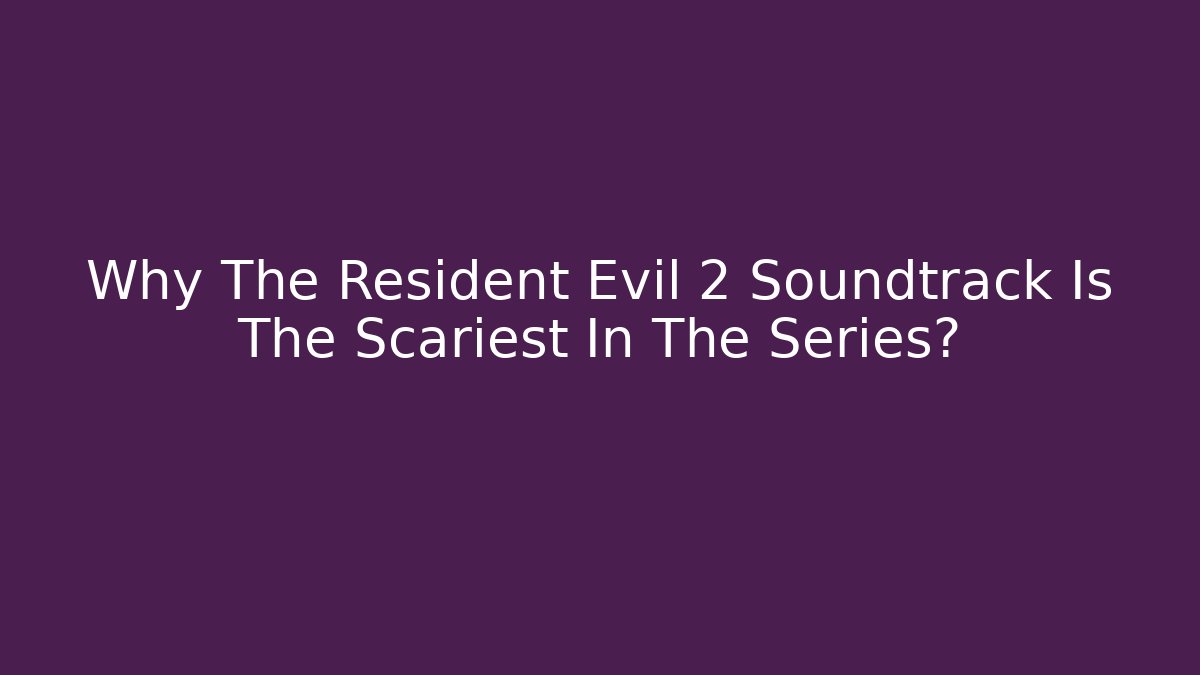 Why The Resident Evil 2 Soundtrack Is The Scariest In The Series?
