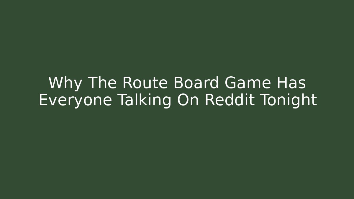 Why The Route Board Game Has Everyone Talking On Reddit Tonight