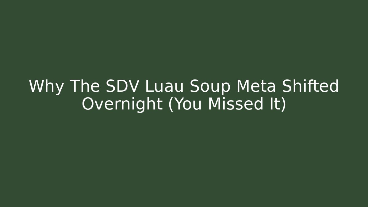 Why The SDV Luau Soup Meta Shifted Overnight (You Missed It)