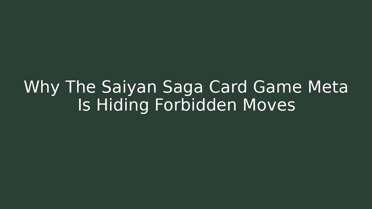 Why The Saiyan Saga Card Game Meta Is Hiding Forbidden Moves