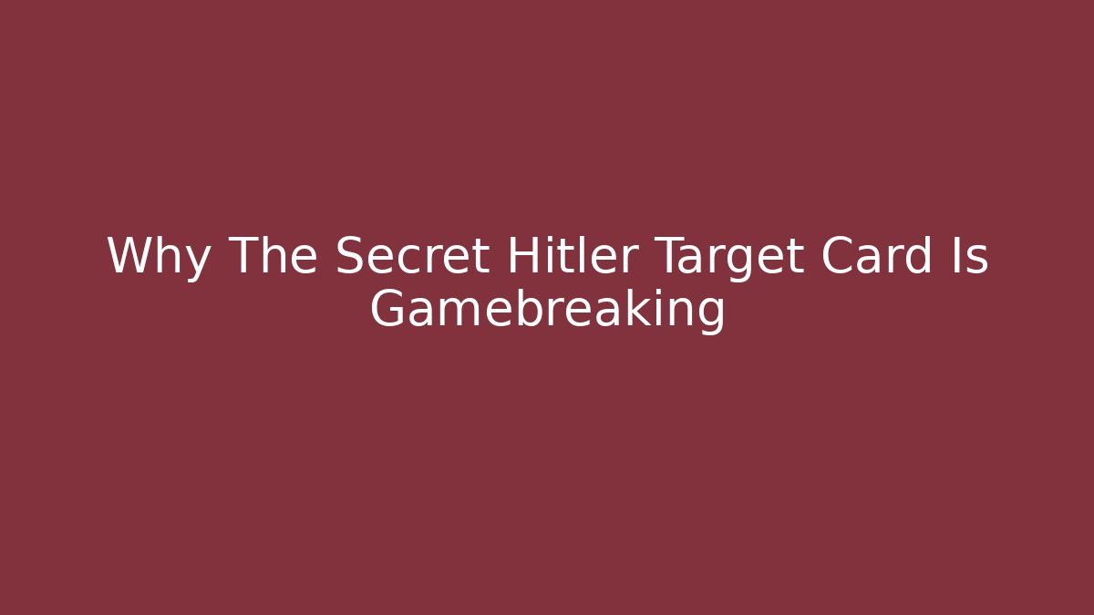 Why The Secret Hitler Target Card Is Gamebreaking