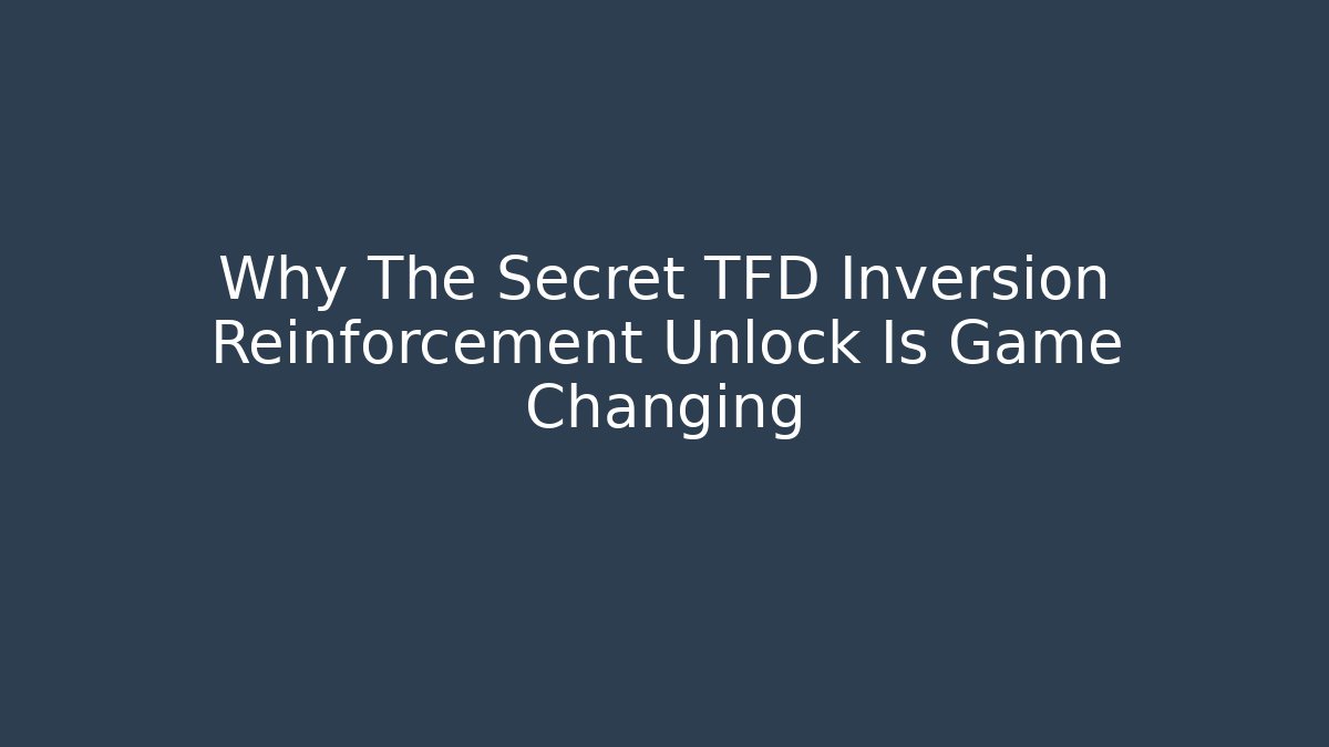 Why The Secret TFD Inversion Reinforcement Unlock Is Game Changing