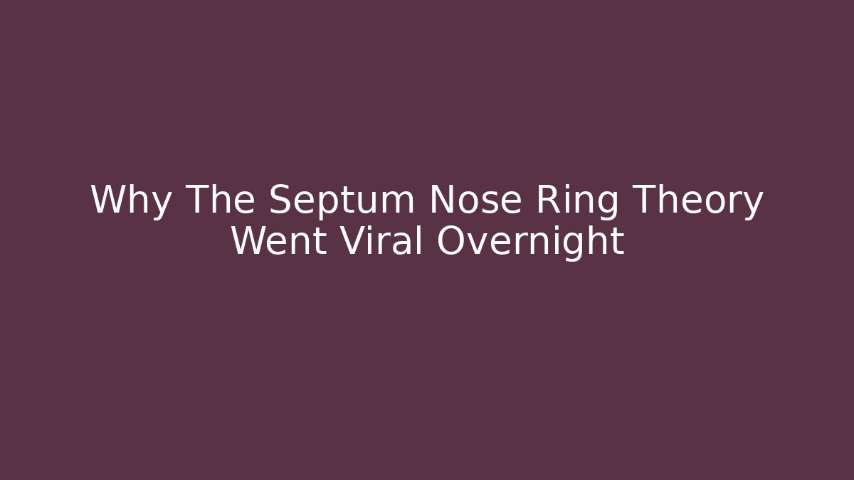 Why The Septum Nose Ring Theory Went Viral Overnight