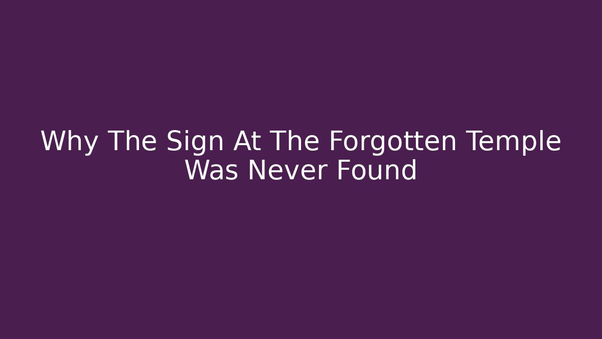 Why The Sign At The Forgotten Temple Was Never Found
