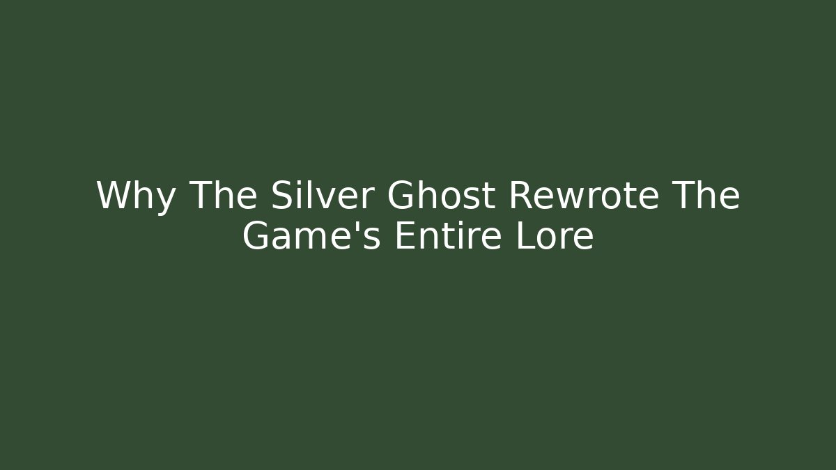 Why The Silver Ghost Rewrote The Game's Entire Lore