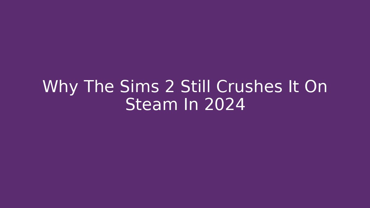 Why The Sims 2 Still Crushes It On Steam In 2024 - Felix Cat Insurance