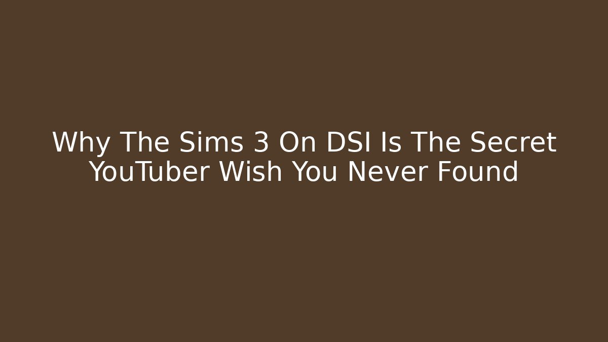 Why The Sims 3 On DSI Is The Secret YouTuber Wish You Never Found