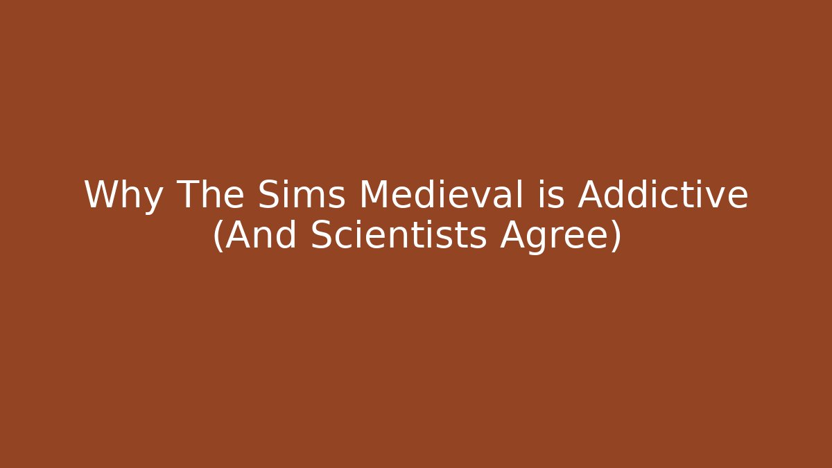 Why The Sims Medieval is Addictive (And Scientists Agree)