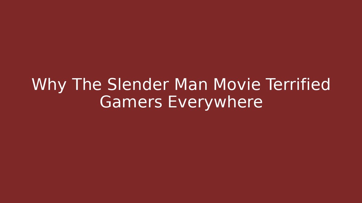 Why The Slender Man Movie Terrified Gamers Everywhere