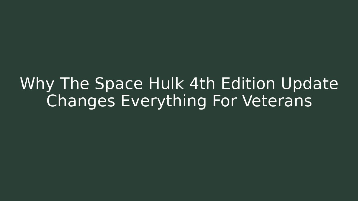 Why The Space Hulk 4th Edition Update Changes Everything For Veterans
