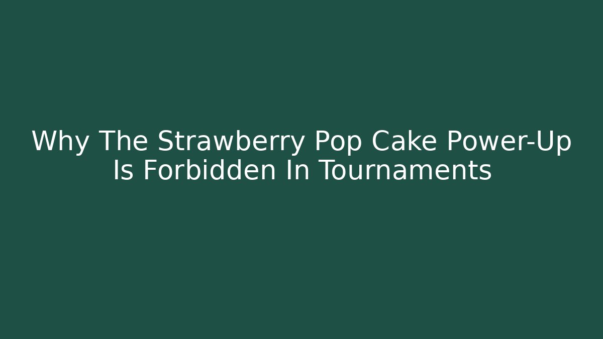 Why The Strawberry Pop Cake Power-Up Is Forbidden In Tournaments - Felix Cat Insurance