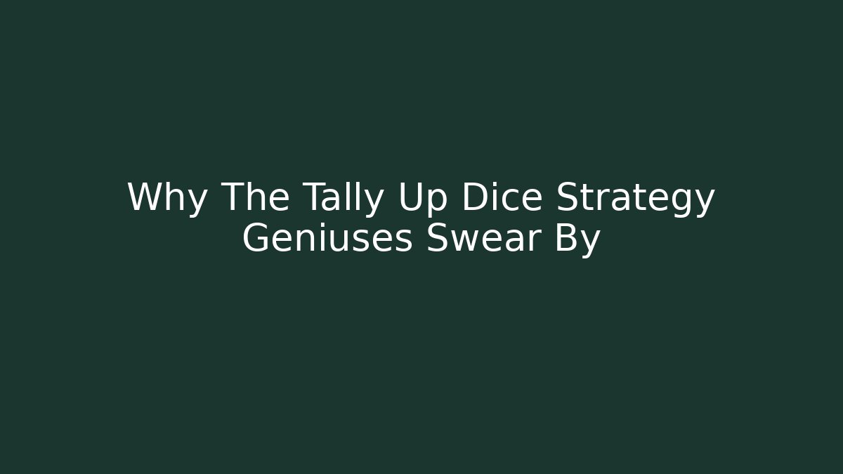 Why The Tally Up Dice Strategy Geniuses Swear By