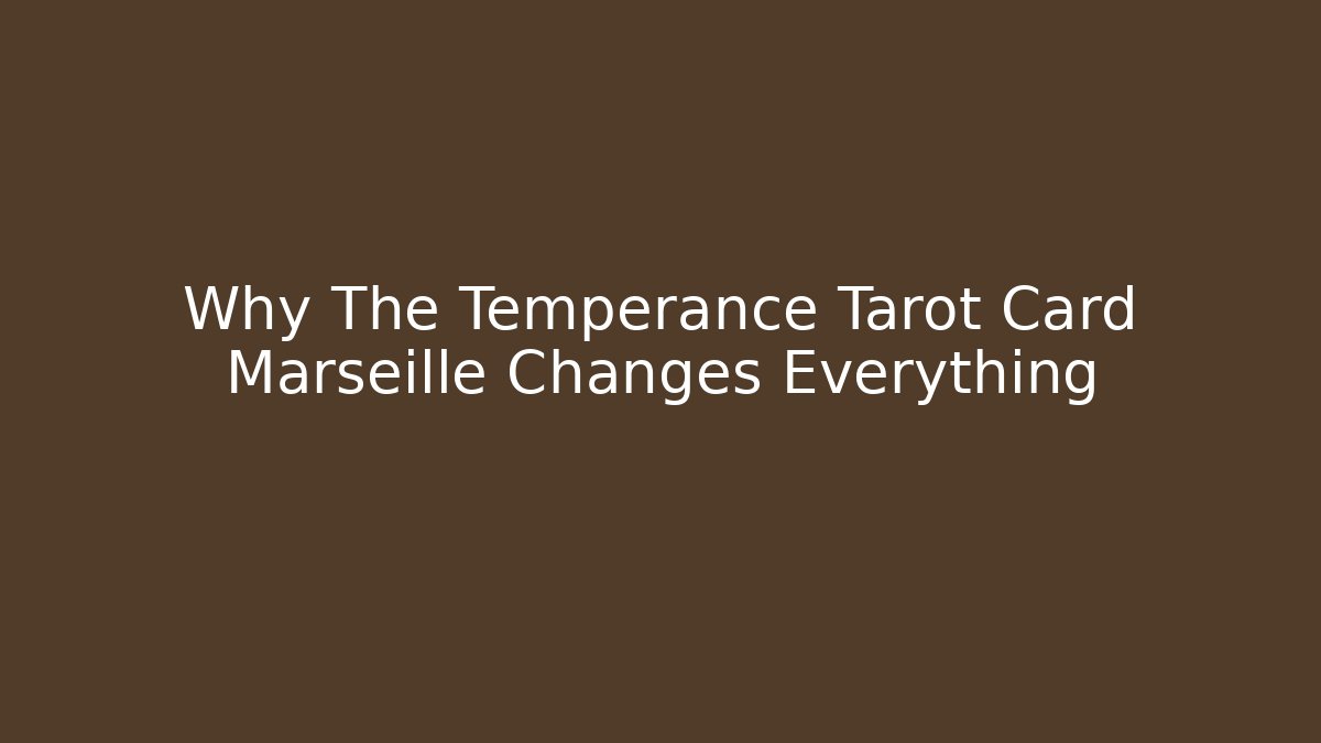 Why The Temperance Tarot Card Marseille Changes Everything