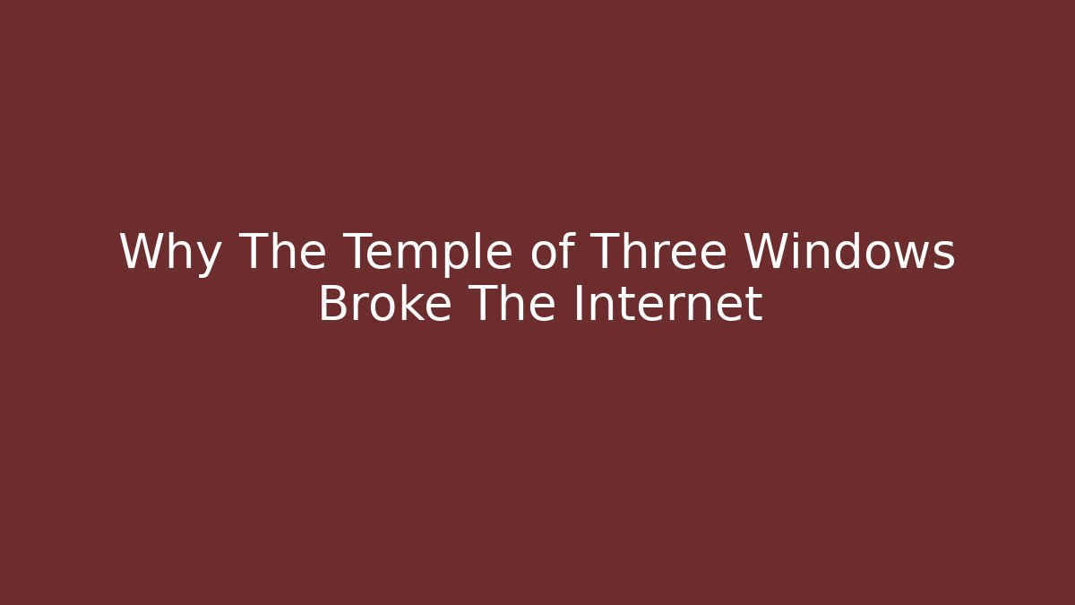 Why The Temple of Three Windows Broke The Internet