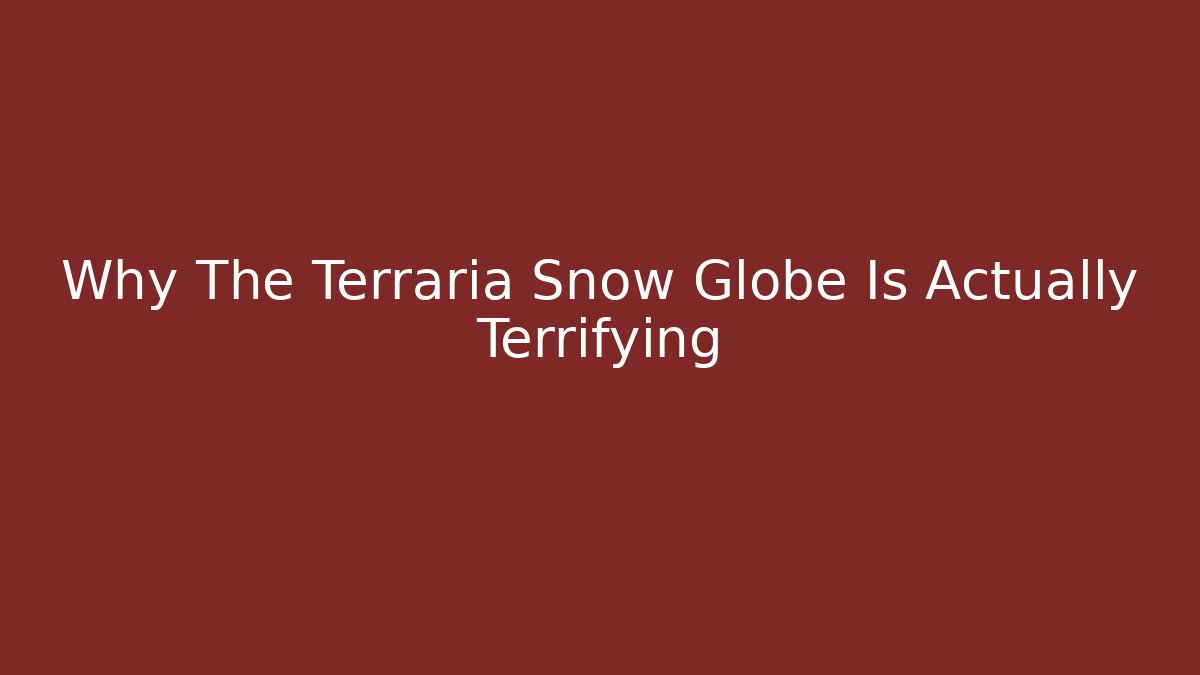 Why The Terraria Snow Globe Is Actually Terrifying