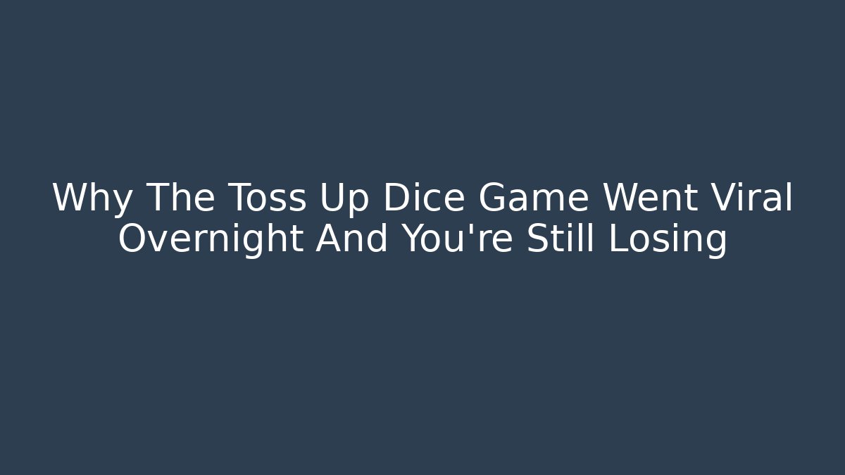 Why The Toss Up Dice Game Went Viral Overnight And You’re Still Losing