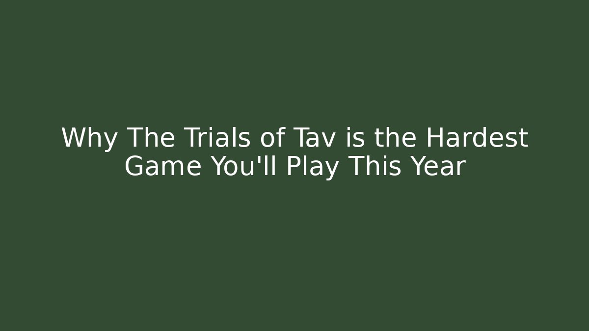 Why The Trials of Tav is the Hardest Game You'll Play This Year