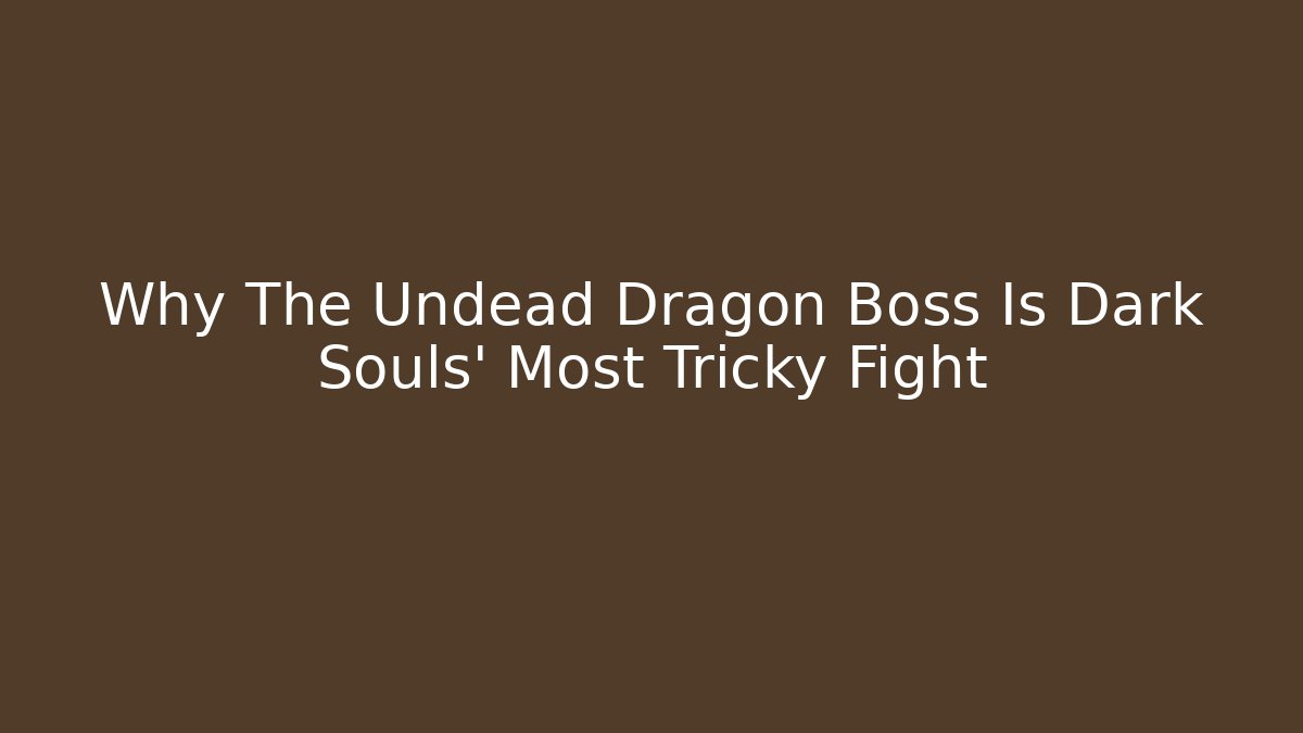 Why The Undead Dragon Boss Is Dark Souls' Most Tricky Fight