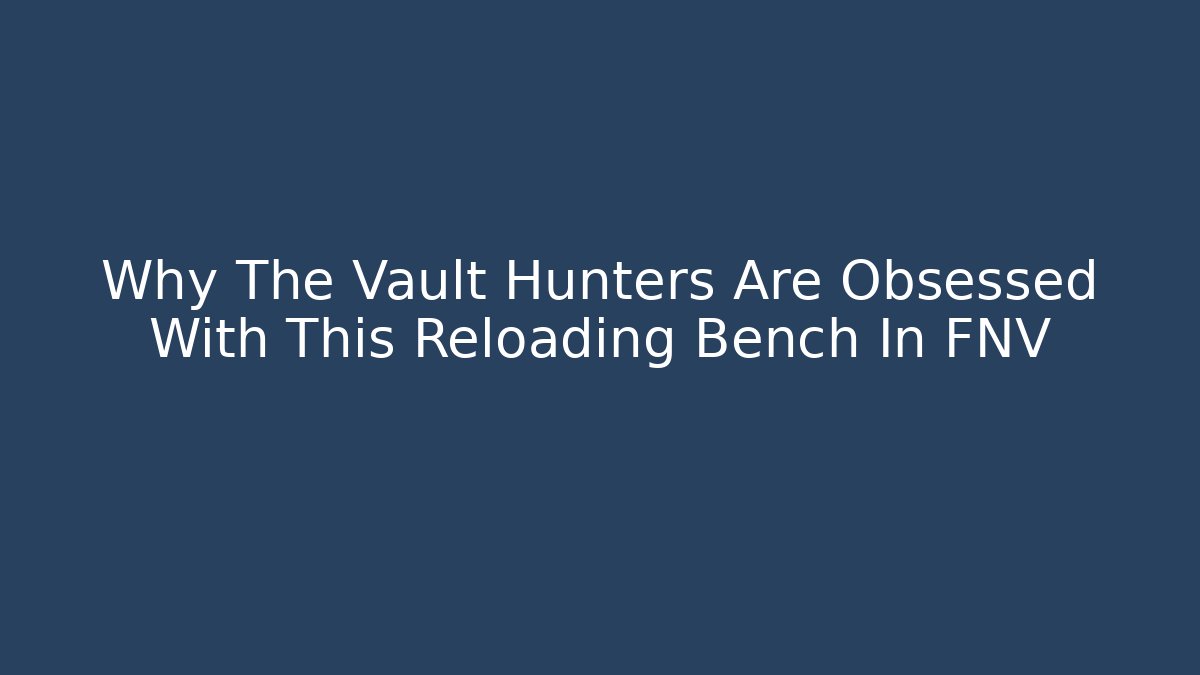 Why The Vault Hunters Are Obsessed With This Reloading Bench In FNV