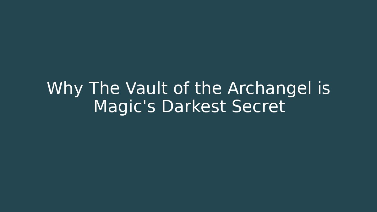 Why The Vault of the Archangel is Magic's Darkest Secret