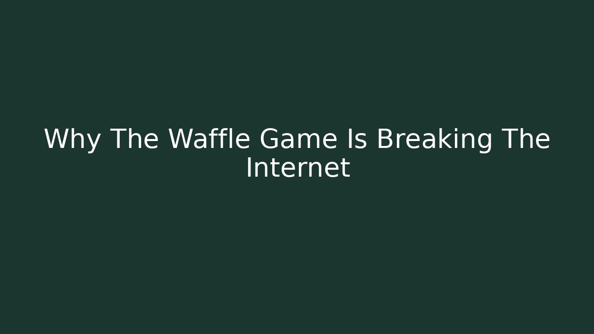 Why The Waffle Game Is Breaking The Internet
