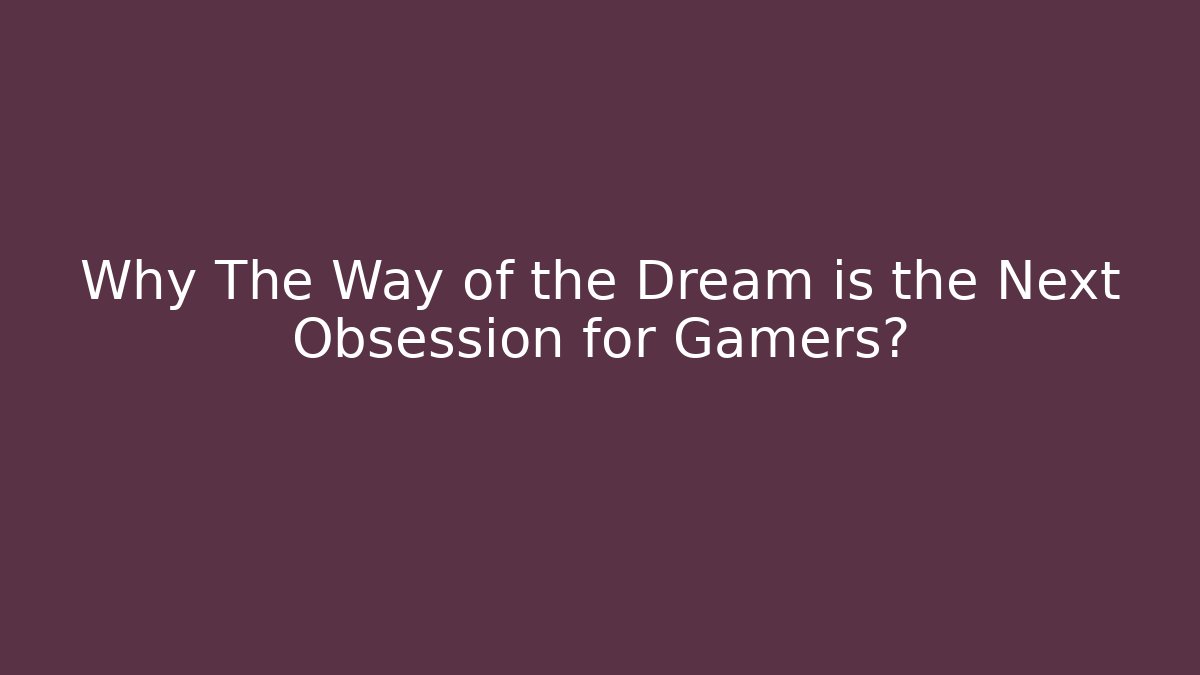 Why The Way of the Dream is the Next Obsession for Gamers?